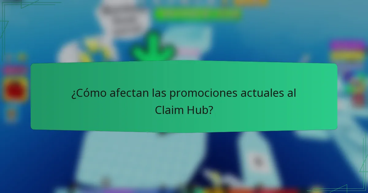 ¿Cómo afectan las promociones actuales al Claim Hub?