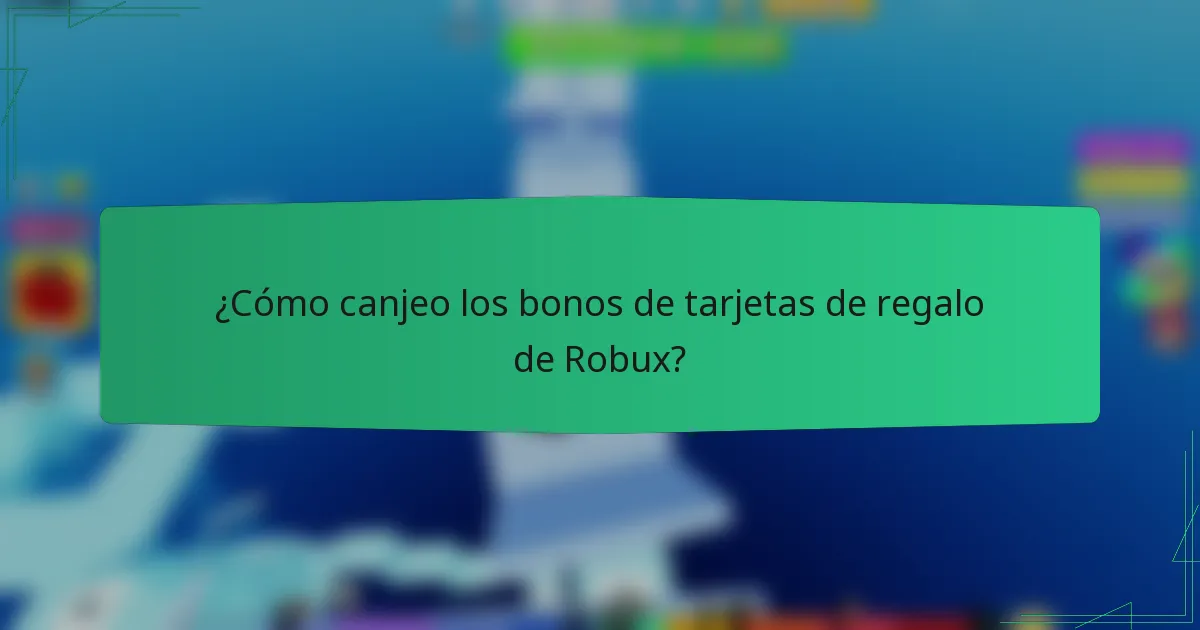 ¿Cómo canjeo los bonos de tarjetas de regalo de Robux?