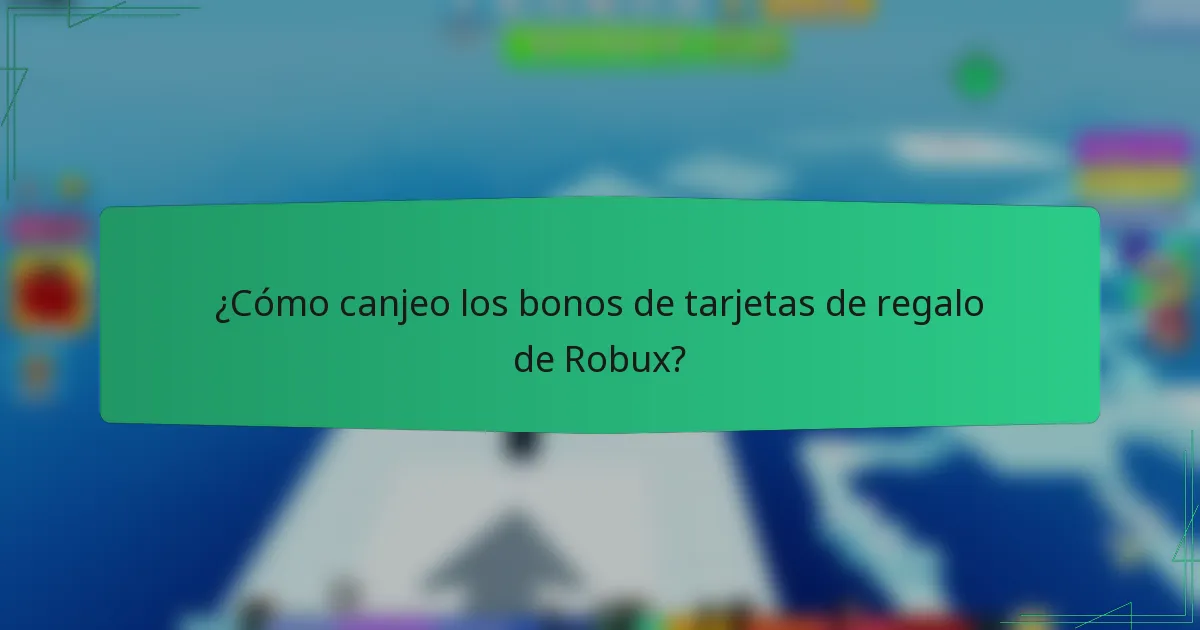 ¿Cómo canjeo los bonos de tarjetas de regalo de Robux?