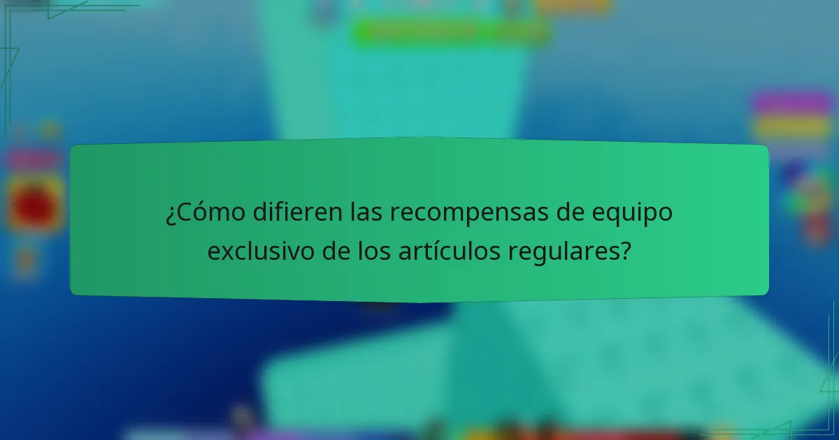 ¿Cómo difieren las recompensas de equipo exclusivo de los artículos regulares?