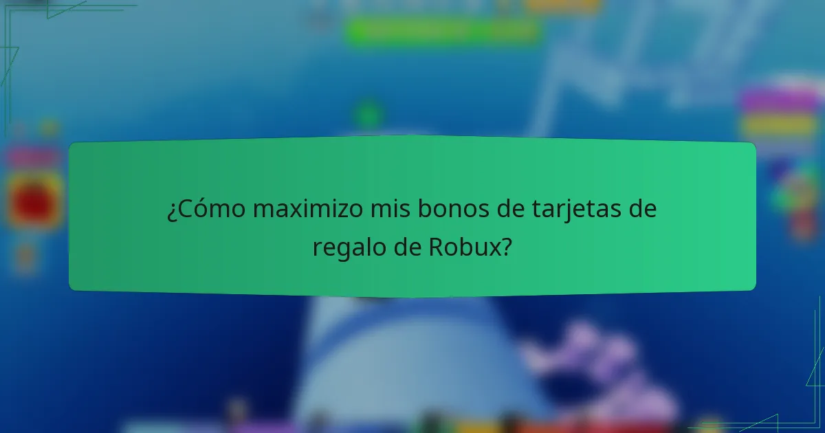 ¿Cómo maximizo mis bonos de tarjetas de regalo de Robux?