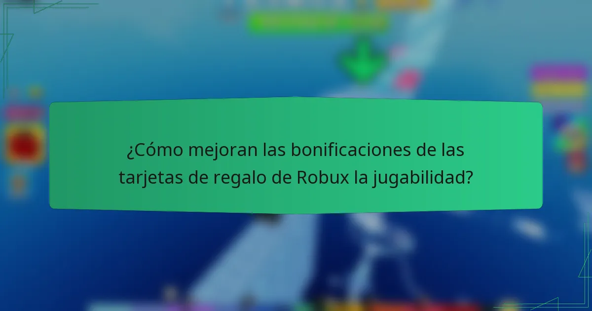 ¿Cómo mejoran las bonificaciones de las tarjetas de regalo de Robux la jugabilidad?