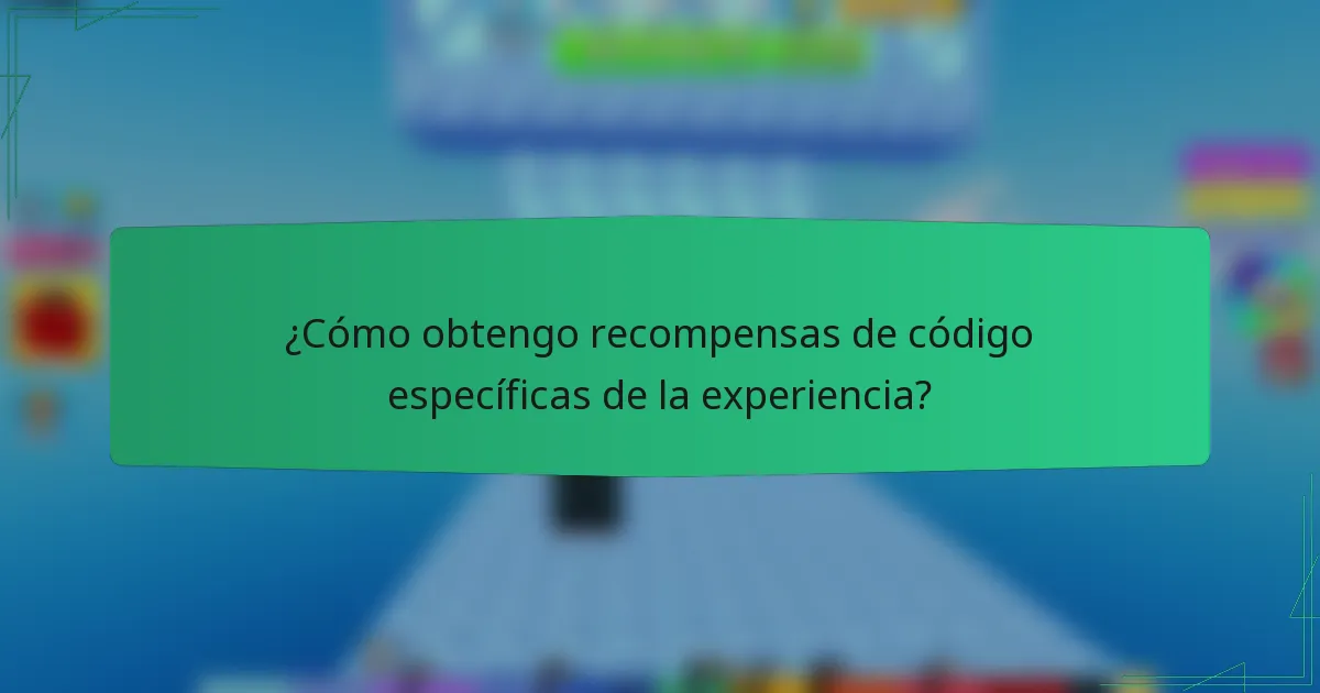 ¿Cómo obtengo recompensas de código específicas de la experiencia?
