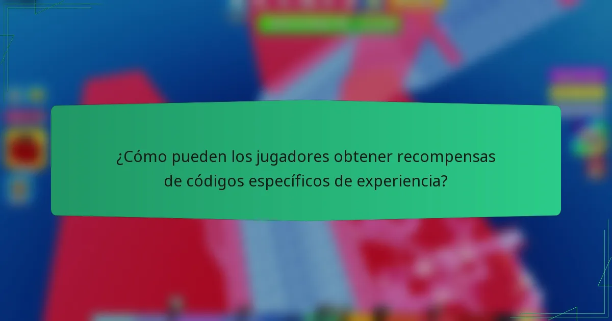 ¿Cómo pueden los jugadores obtener recompensas de códigos específicos de experiencia?