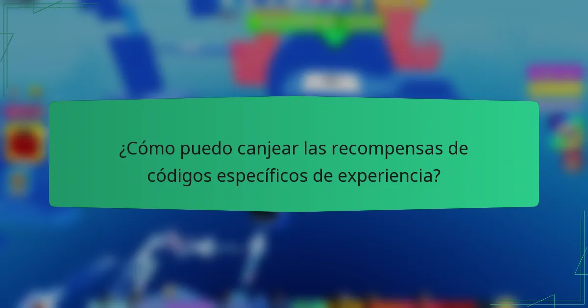 ¿Cómo puedo canjear las recompensas de códigos específicos de experiencia?