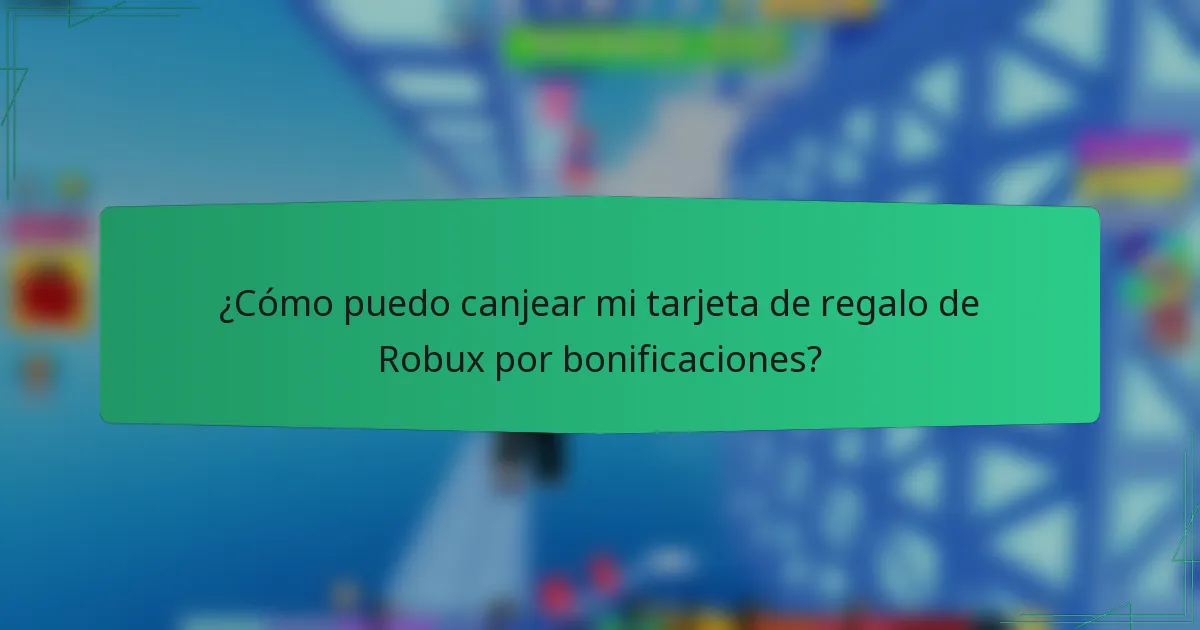 ¿Cómo puedo canjear mi tarjeta de regalo de Robux por bonificaciones?