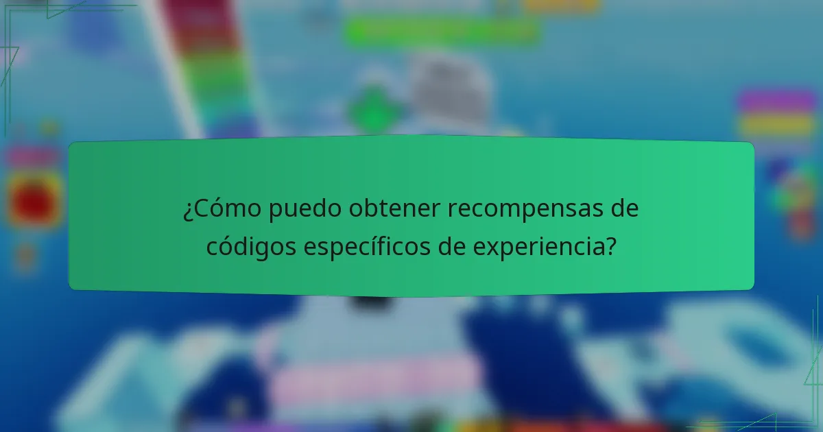 ¿Cómo puedo obtener recompensas de códigos específicos de experiencia?