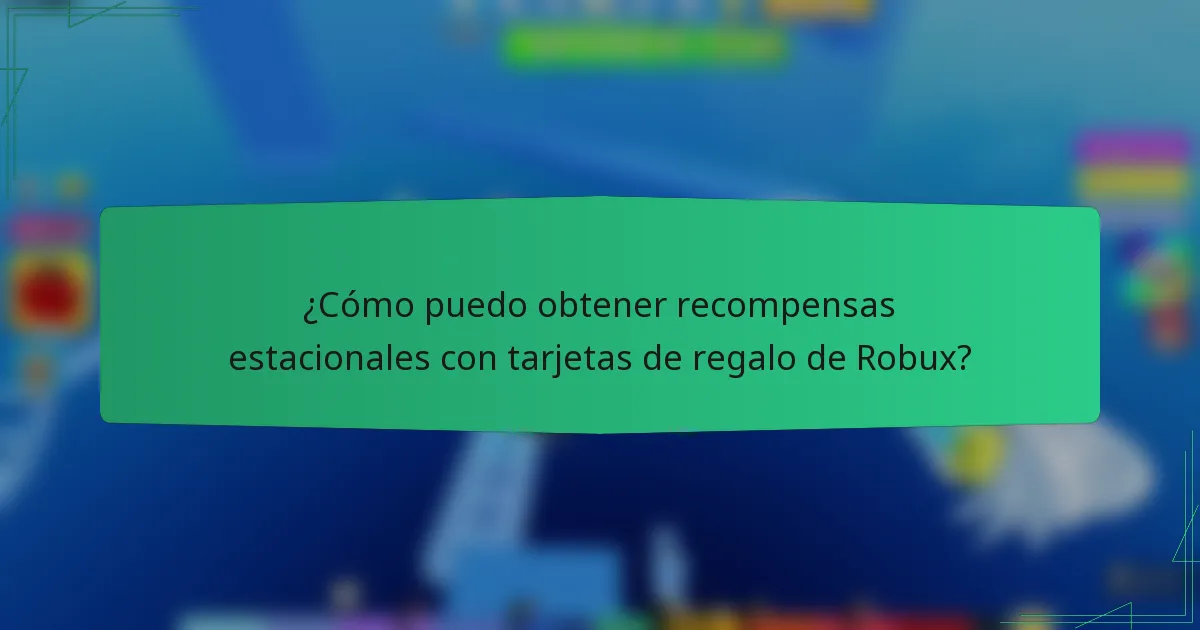 ¿Cómo puedo obtener recompensas estacionales con tarjetas de regalo de Robux?