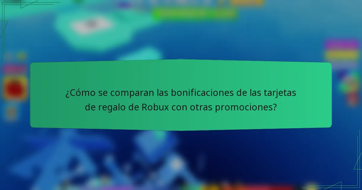 ¿Cómo se comparan las bonificaciones de las tarjetas de regalo de Robux con otras promociones?
