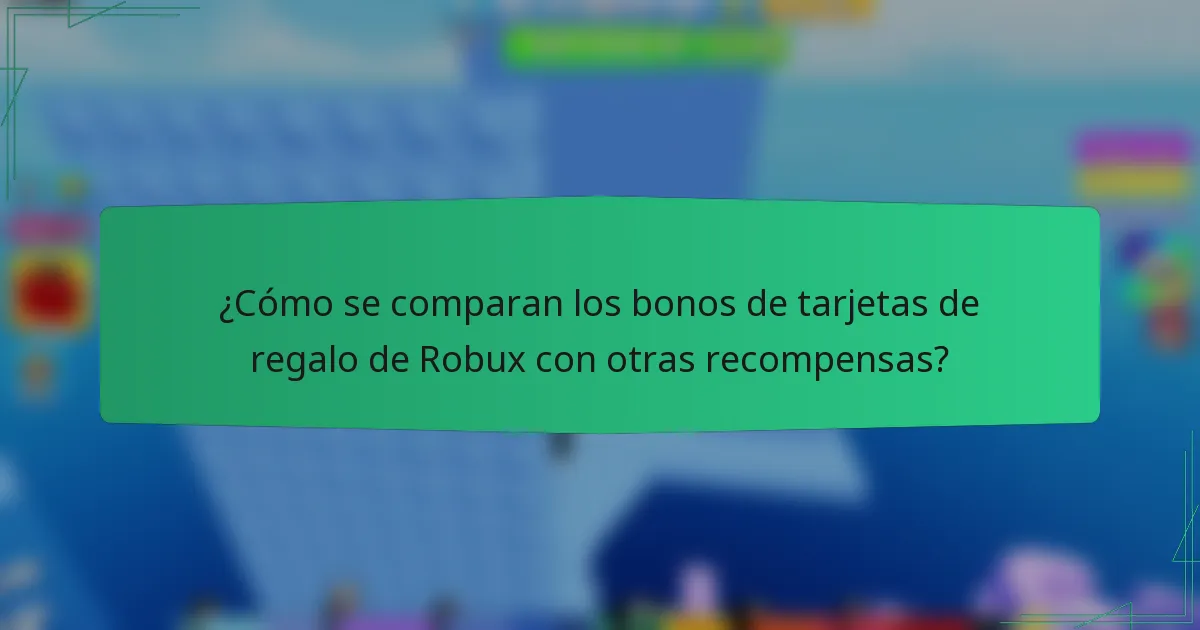 ¿Cómo se comparan los bonos de tarjetas de regalo de Robux con otras recompensas?