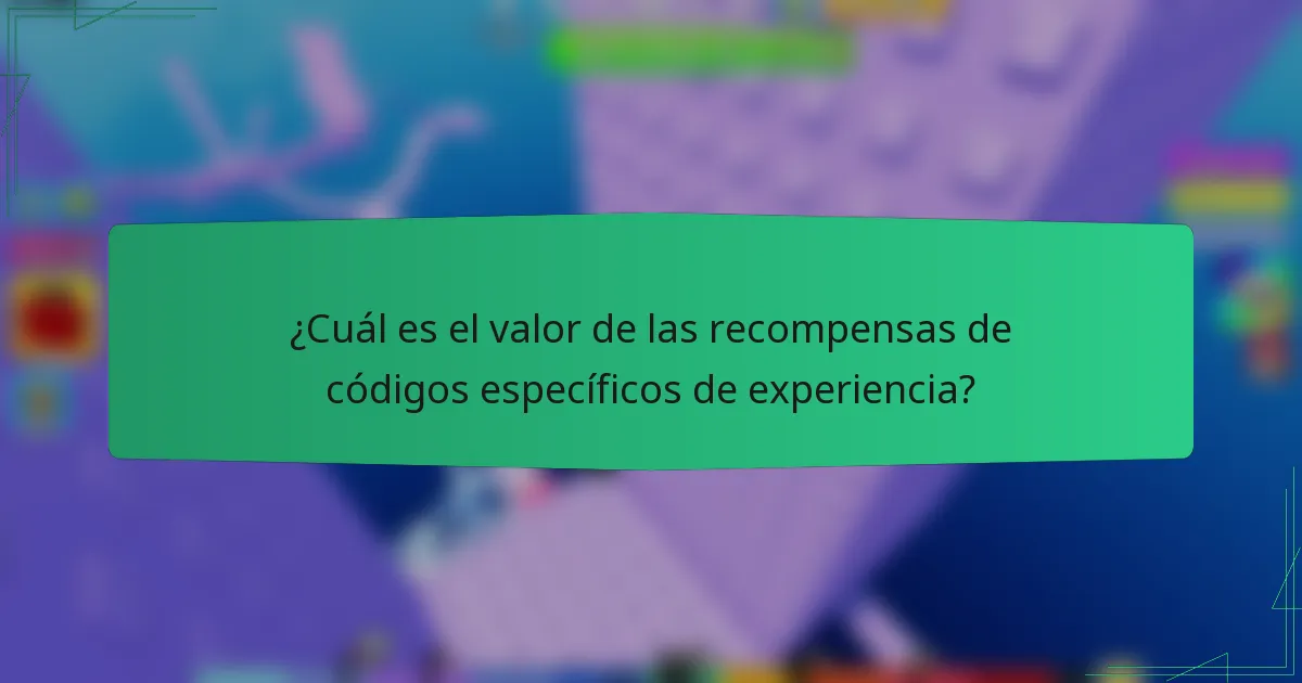 ¿Cuál es el valor de las recompensas de códigos específicos de experiencia?