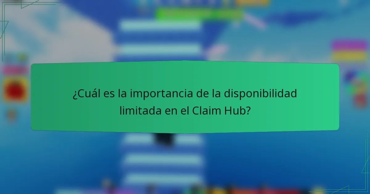 ¿Cuál es la importancia de la disponibilidad limitada en el Claim Hub?