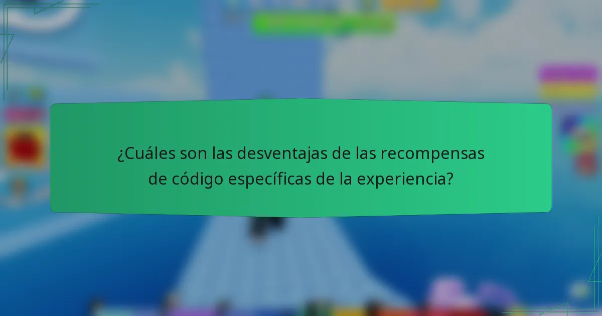 ¿Cuáles son las desventajas de las recompensas de código específicas de la experiencia?