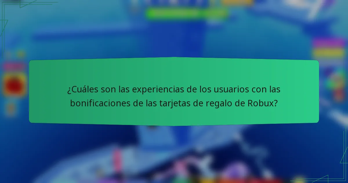 ¿Cuáles son las experiencias de los usuarios con las bonificaciones de las tarjetas de regalo de Robux?
