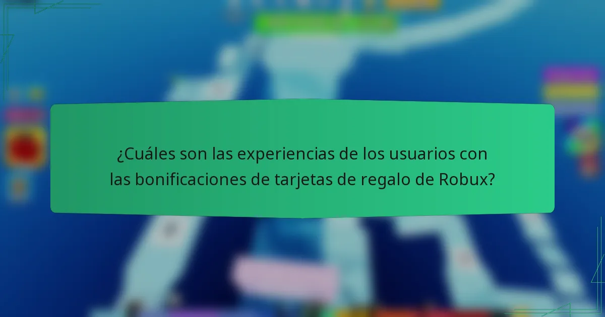 ¿Cuáles son las experiencias de los usuarios con las bonificaciones de tarjetas de regalo de Robux?