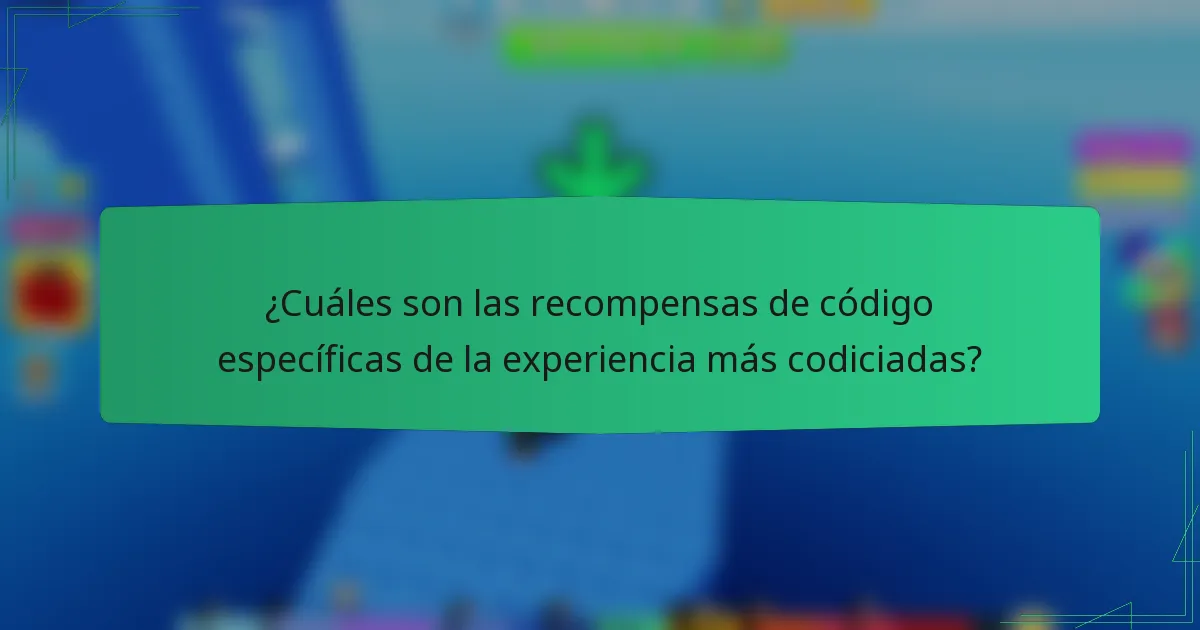 ¿Cuáles son las recompensas de código específicas de la experiencia más codiciadas?