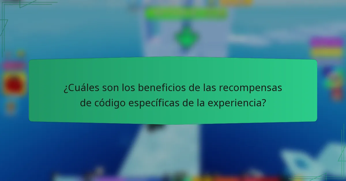 ¿Cuáles son los beneficios de las recompensas de código específicas de la experiencia?
