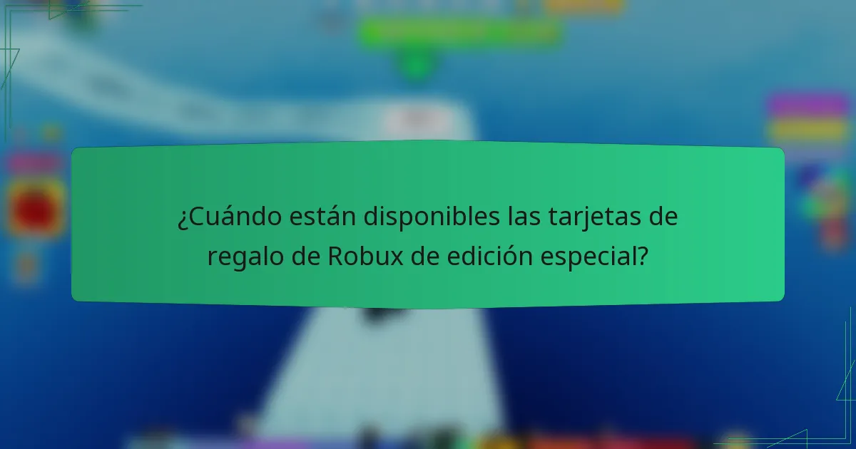 ¿Cuándo están disponibles las tarjetas de regalo de Robux de edición especial?