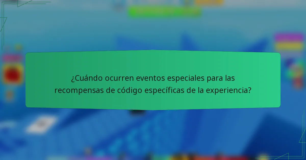 ¿Cuándo ocurren eventos especiales para las recompensas de código específicas de la experiencia?