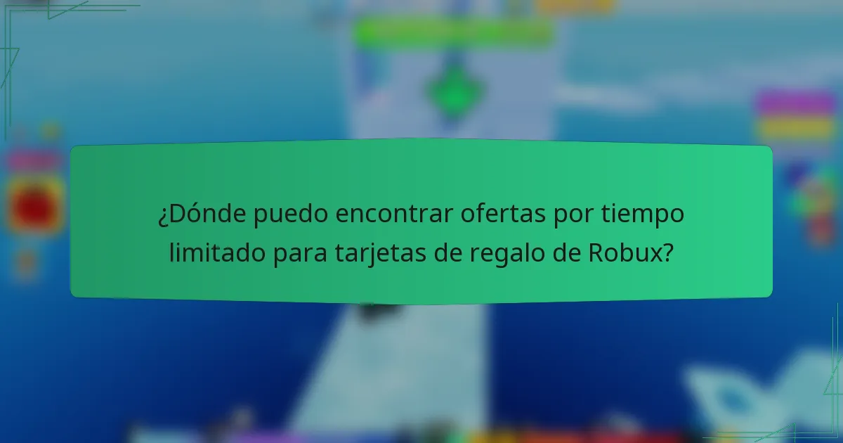 ¿Dónde puedo encontrar ofertas por tiempo limitado para tarjetas de regalo de Robux?