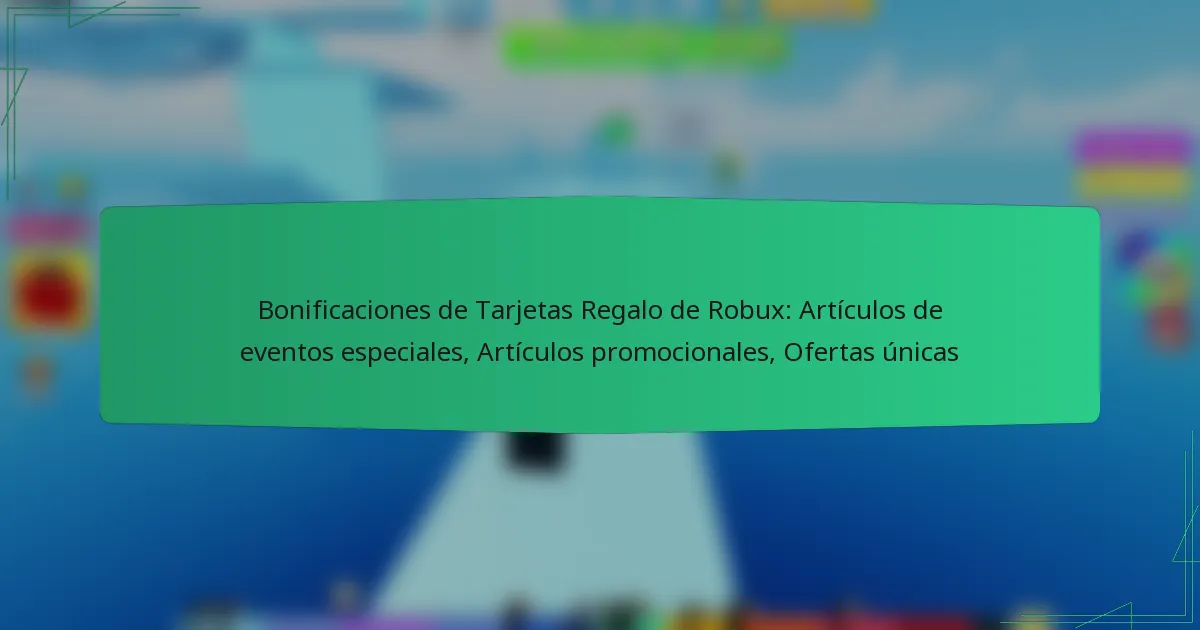 Bonificaciones de Tarjetas Regalo de Robux: Artículos de eventos especiales, Artículos promocionales, Ofertas únicas