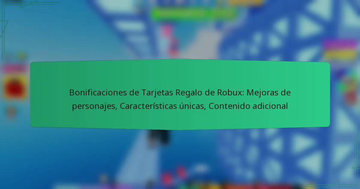 Bonificaciones de Tarjetas Regalo de Robux: Mejoras de personajes, Características únicas, Contenido adicional
