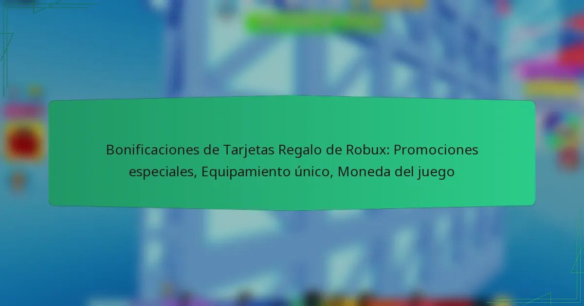 Bonificaciones de Tarjetas Regalo de Robux: Promociones especiales, Equipamiento único, Moneda del juego
