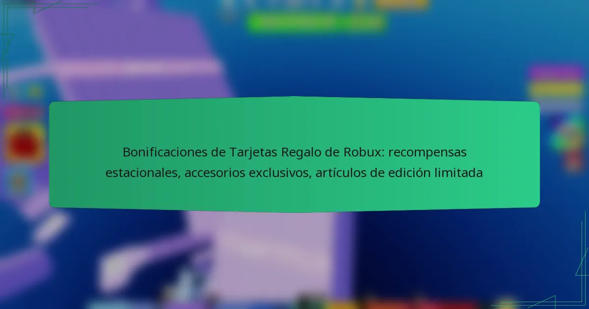 Bonificaciones de Tarjetas Regalo de Robux: recompensas estacionales, accesorios exclusivos, artículos de edición limitada