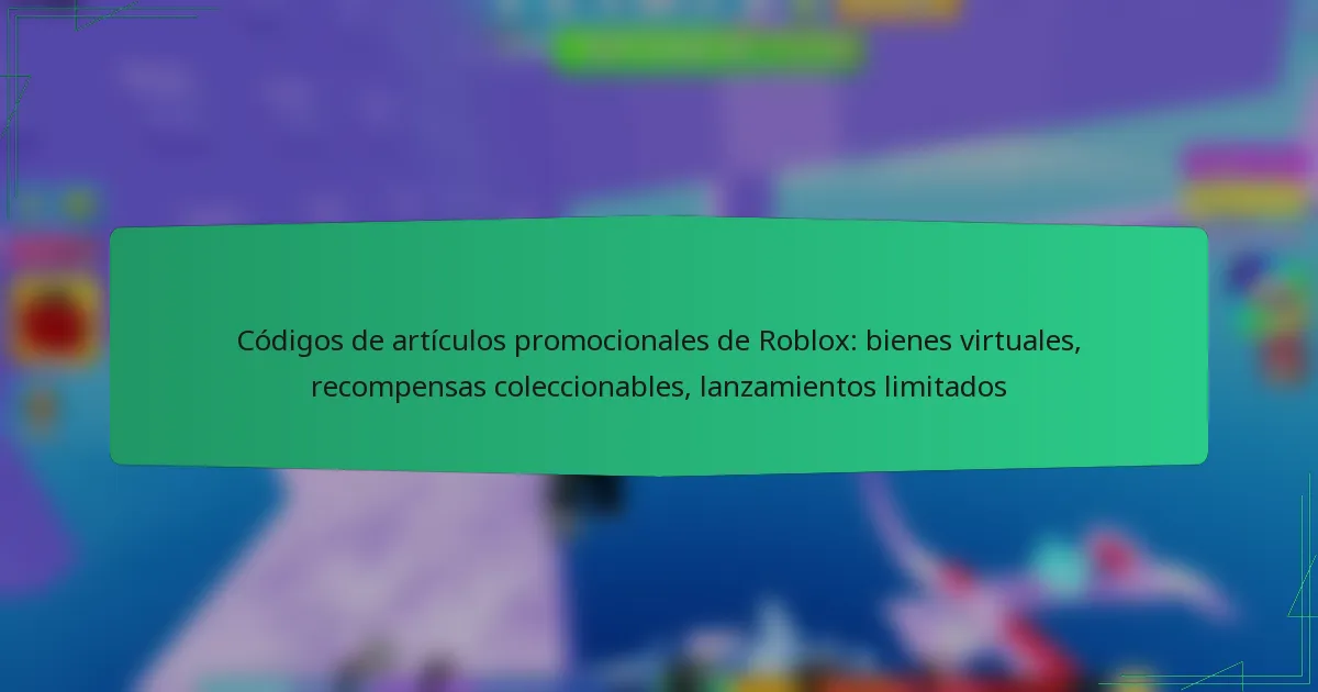 Códigos de artículos promocionales de Roblox: bienes virtuales, recompensas coleccionables, lanzamientos limitados