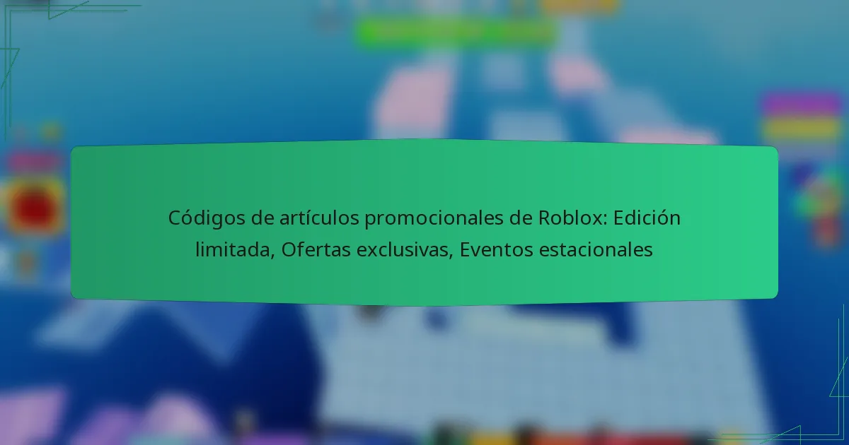 Códigos de artículos promocionales de Roblox: Edición limitada, Ofertas exclusivas, Eventos estacionales