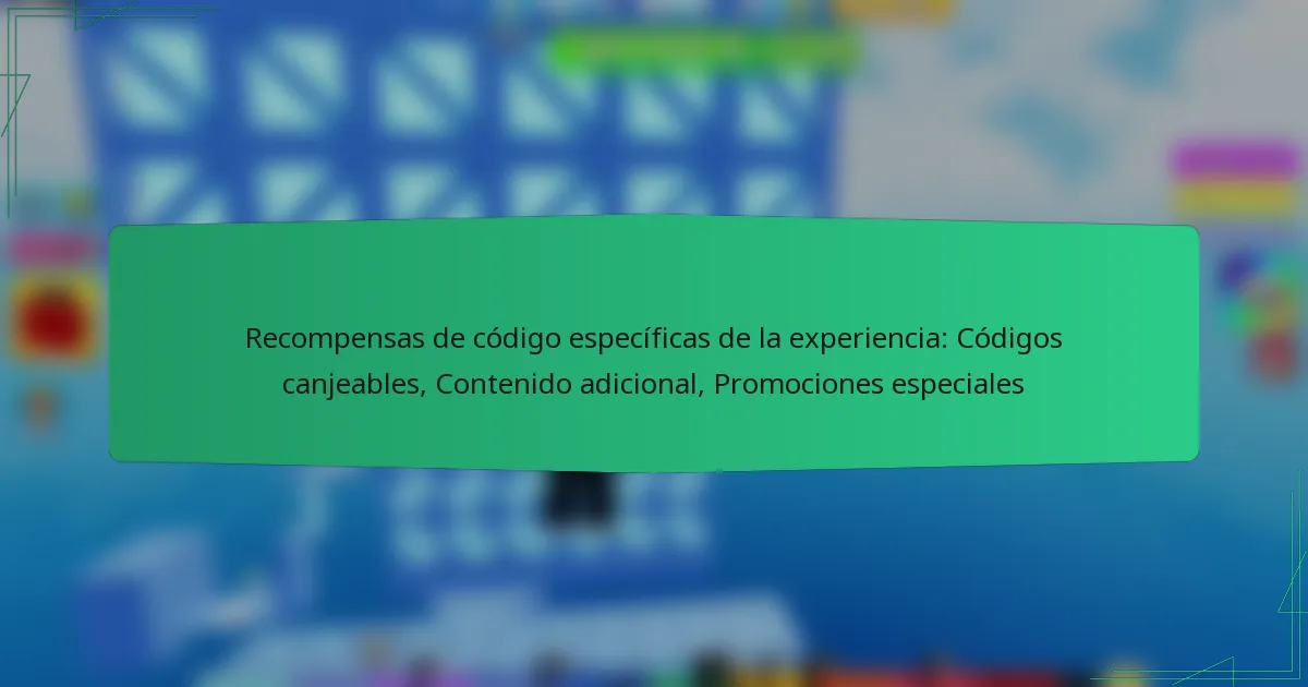 Recompensas de código específicas de la experiencia: Códigos canjeables, Contenido adicional, Promociones especiales