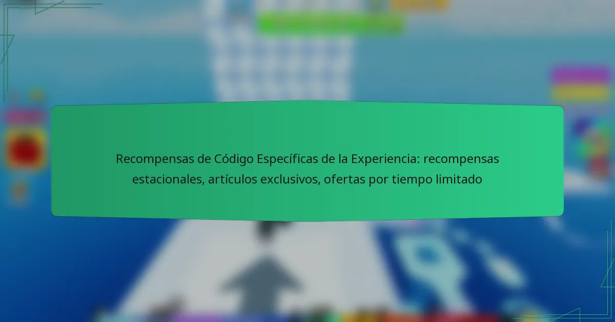 Recompensas de Código Específicas de la Experiencia: recompensas estacionales, artículos exclusivos, ofertas por tiempo limitado