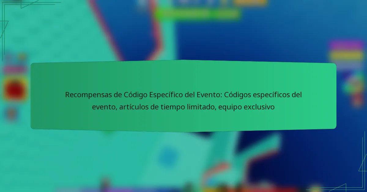 Recompensas de Código Específico del Evento: Códigos específicos del evento, artículos de tiempo limitado, equipo exclusivo