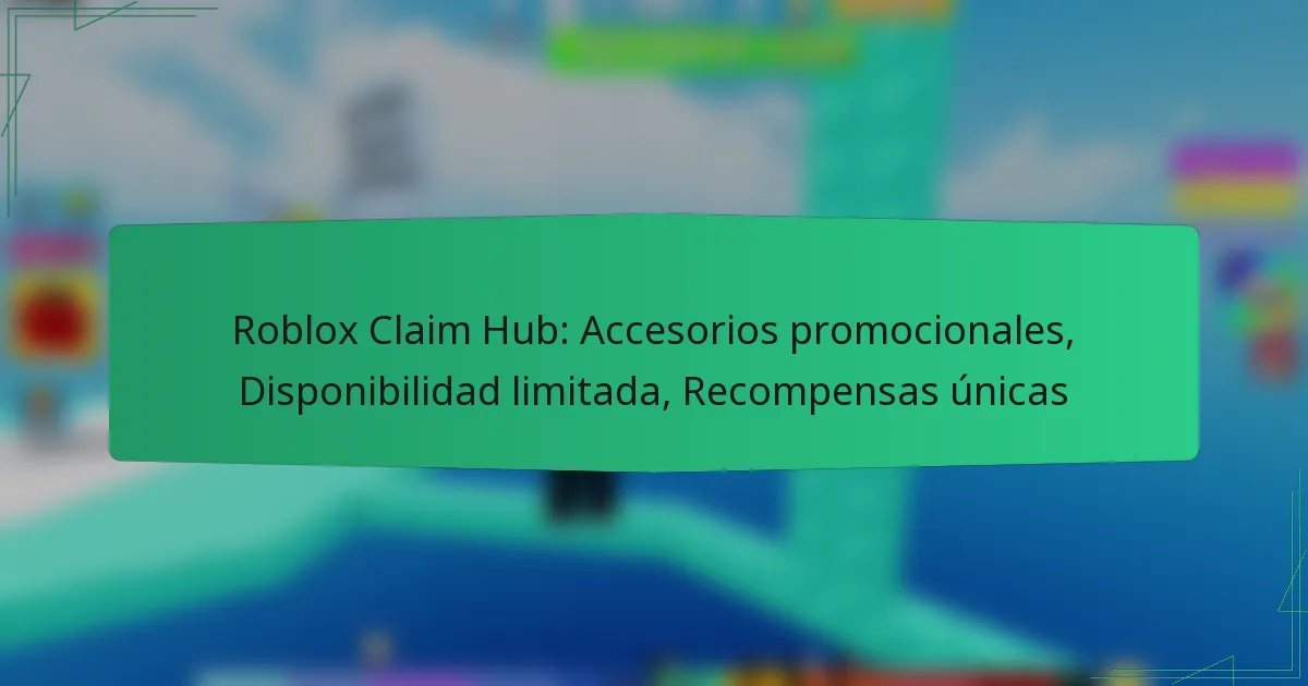 Roblox Claim Hub: Accesorios promocionales, Disponibilidad limitada, Recompensas únicas