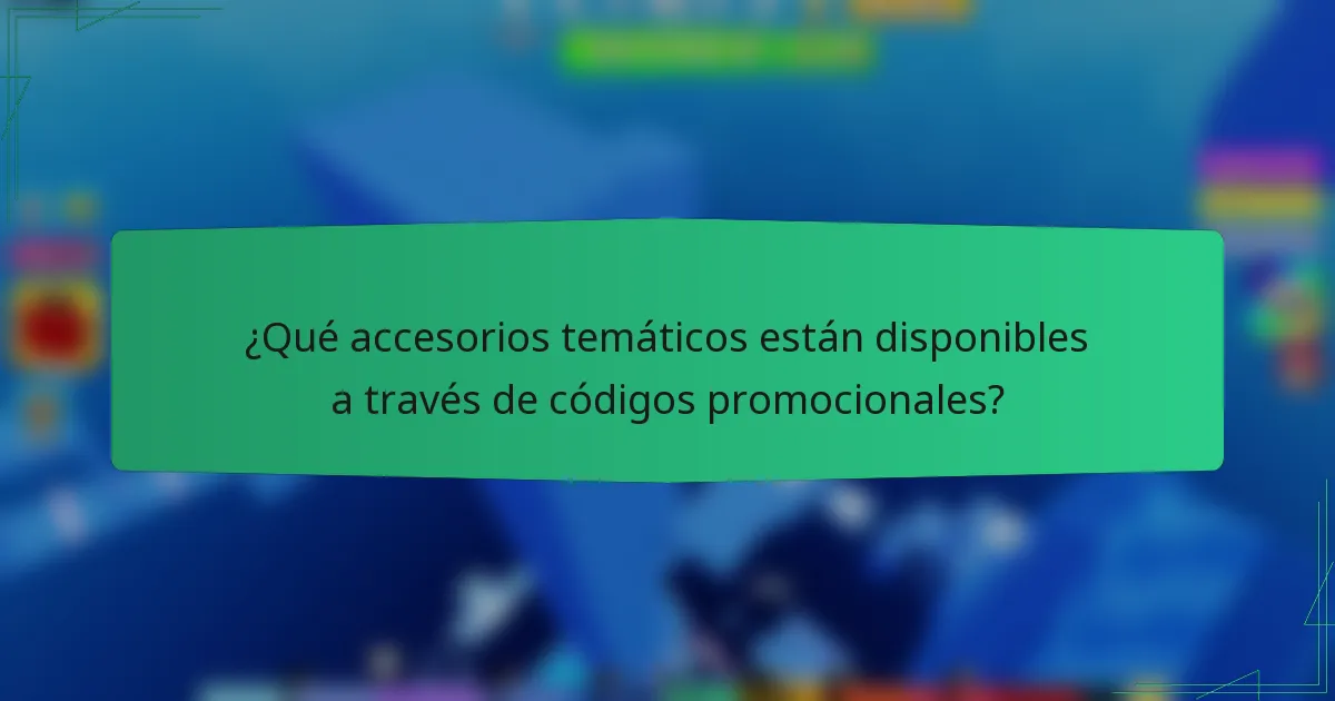 ¿Qué accesorios temáticos están disponibles a través de códigos promocionales?