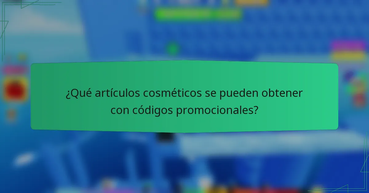 ¿Qué artículos cosméticos se pueden obtener con códigos promocionales?