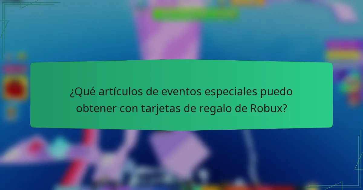 ¿Qué artículos de eventos especiales puedo obtener con tarjetas de regalo de Robux?