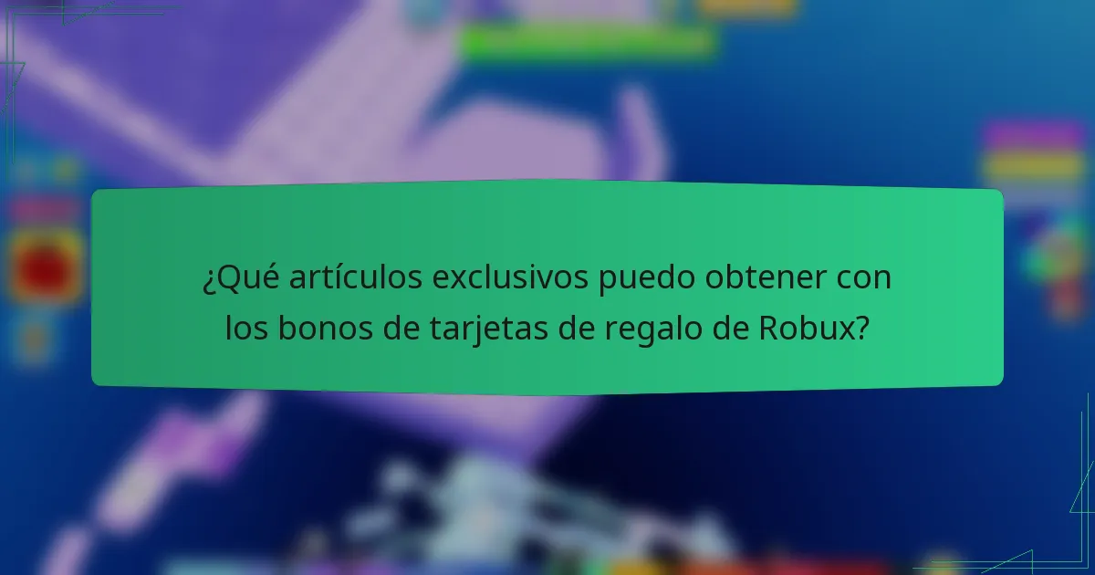 ¿Qué artículos exclusivos puedo obtener con los bonos de tarjetas de regalo de Robux?