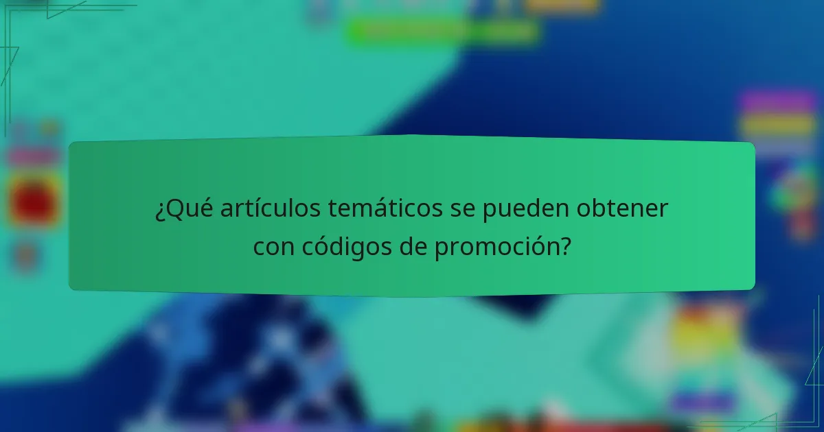 ¿Qué artículos temáticos se pueden obtener con códigos de promoción?
