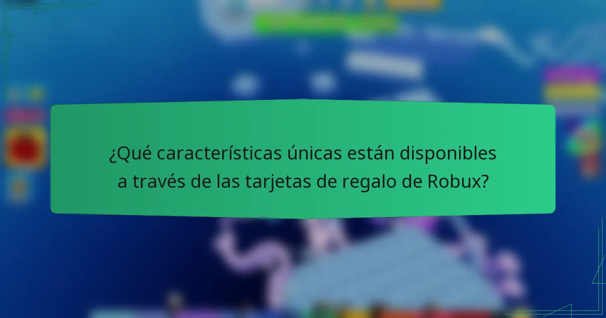 ¿Qué características únicas están disponibles a través de las tarjetas de regalo de Robux?