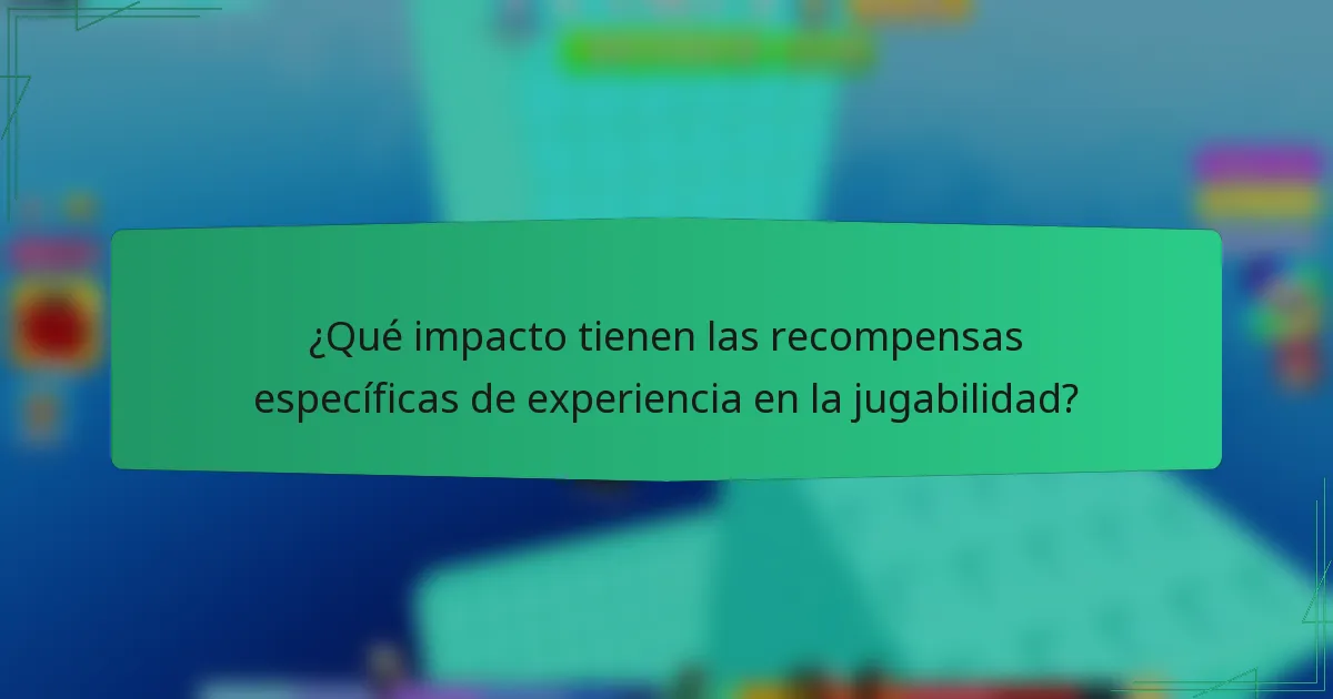 ¿Qué impacto tienen las recompensas específicas de experiencia en la jugabilidad?