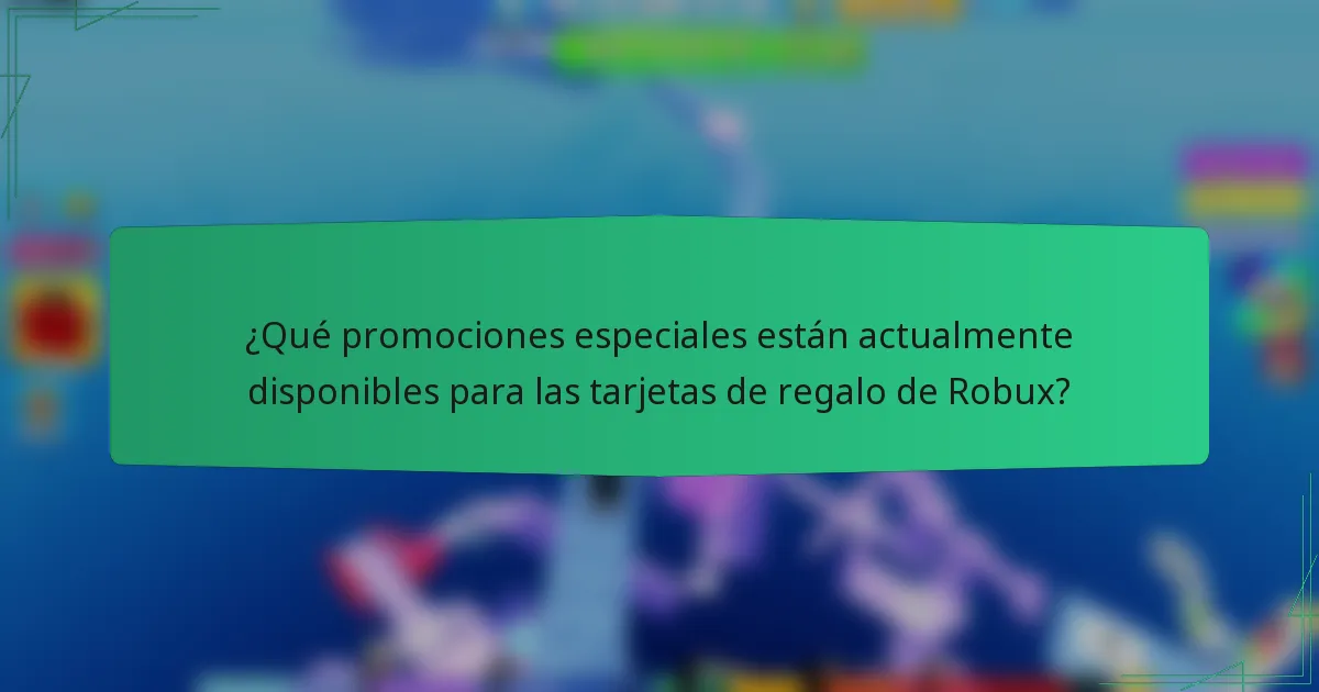 ¿Qué promociones especiales están actualmente disponibles para las tarjetas de regalo de Robux?