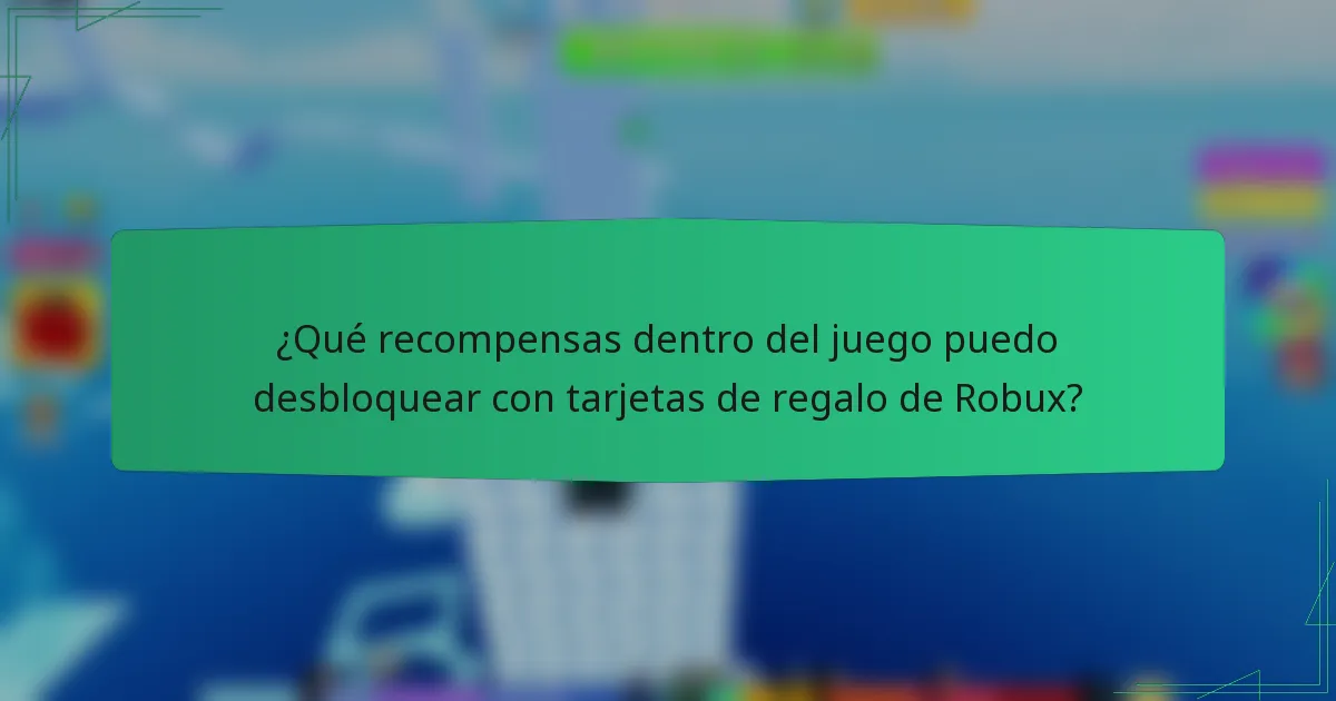 ¿Qué recompensas dentro del juego puedo desbloquear con tarjetas de regalo de Robux?