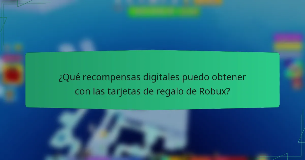 ¿Qué recompensas digitales puedo obtener con las tarjetas de regalo de Robux?