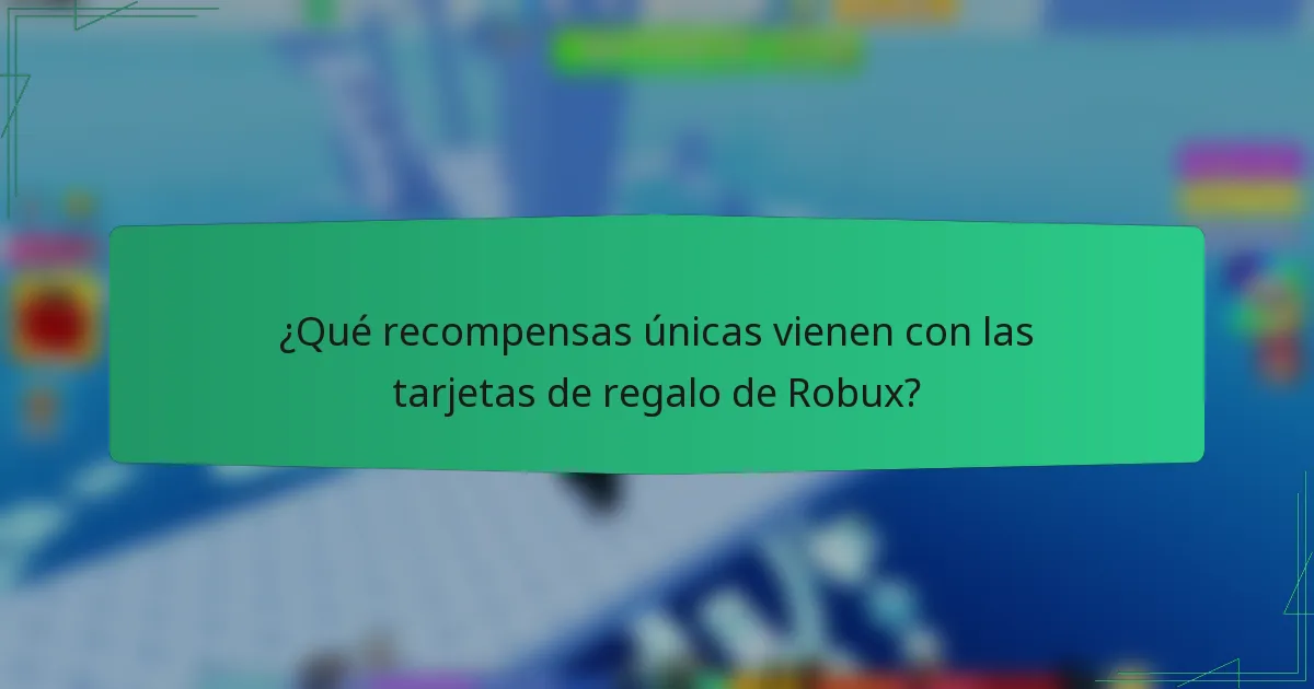 ¿Qué recompensas únicas vienen con las tarjetas de regalo de Robux?