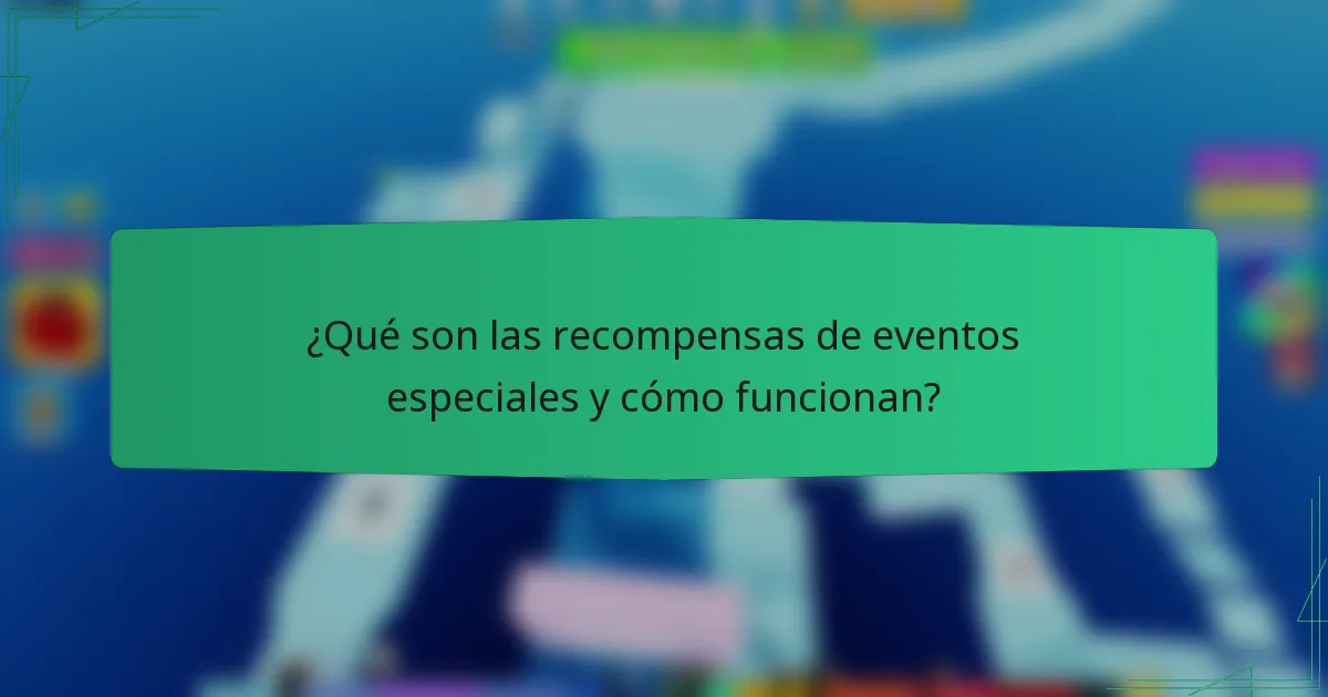 ¿Qué son las recompensas de eventos especiales y cómo funcionan?