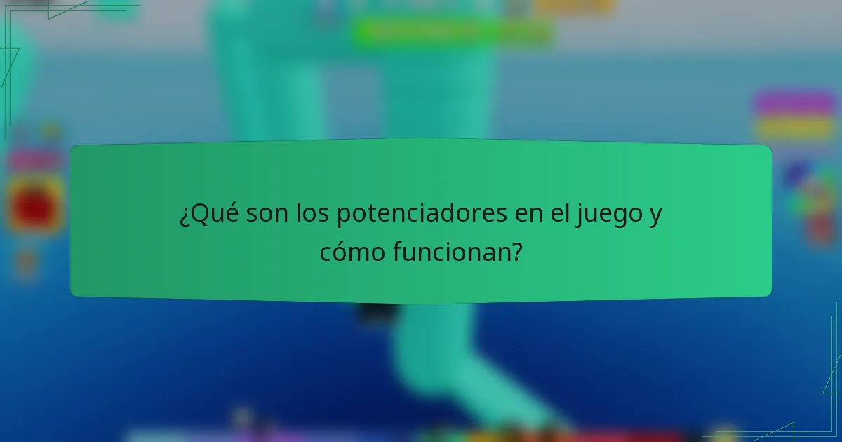 ¿Qué son los potenciadores en el juego y cómo funcionan?