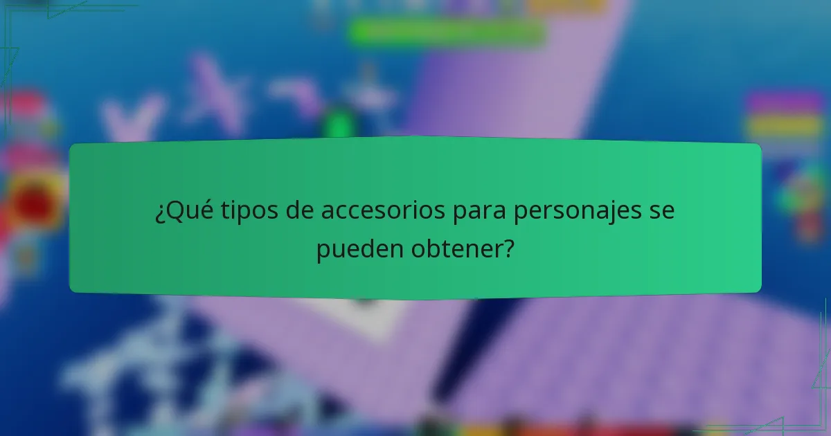 ¿Qué tipos de accesorios para personajes se pueden obtener?