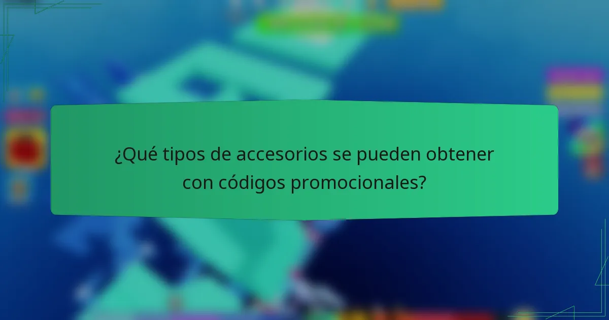 ¿Qué tipos de accesorios se pueden obtener con códigos promocionales?