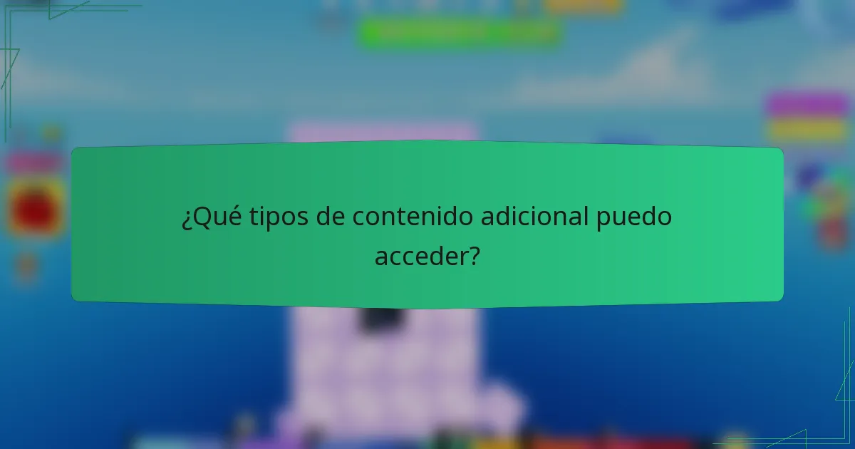 ¿Qué tipos de contenido adicional puedo acceder?